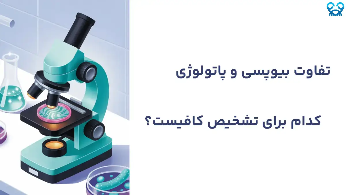 چرا دانستن فرق بیوپسی و پاتولوژی اهمیت دارد؟